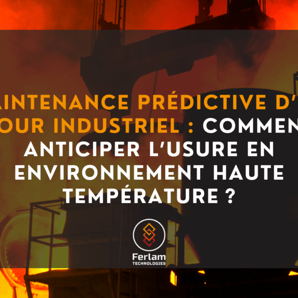 Maintenance prédictive d’un four industriel : comment anticiper l’usure en environnement haute température ?