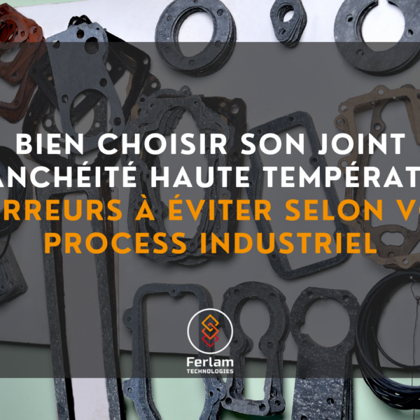Bien choisir son joint d’étanchéité haute température : les erreurs à éviter selon votre process industriel