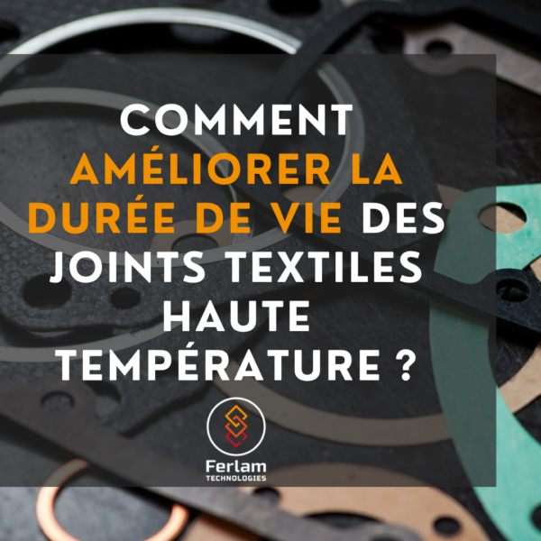 Comment améliorer la durée de vie des joints textiles haute température ?