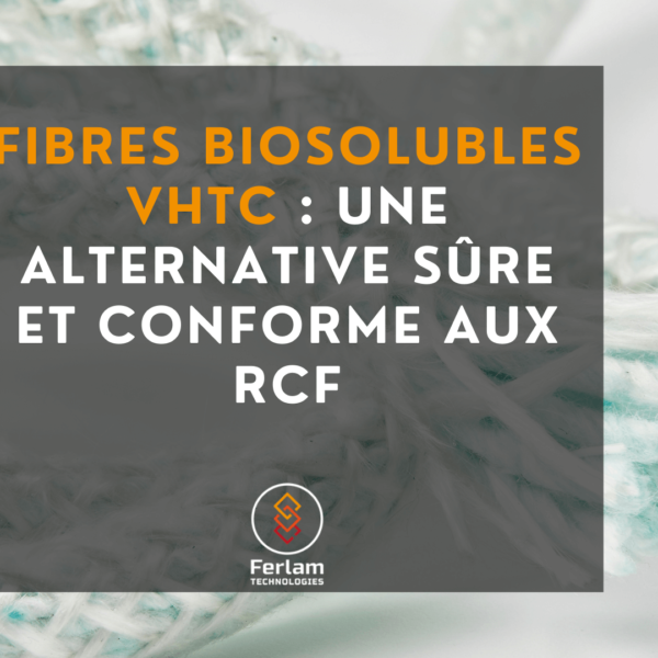 Fibres biosolubles VHTC : une alternative sûre et conforme aux RCF