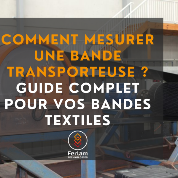 Comment mesurer une bande transporteuse ? Le guide complet pour vos bandes textiles