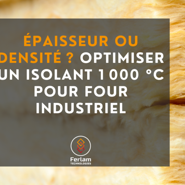 Épaisseur ou densité ? Optimiser un isolant 1 000 °C pour four industriel