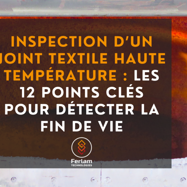 Inspection d’un joint textile haute température : les 12 points clés pour détecter la fin de vie