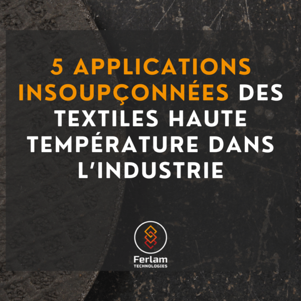 5 applications insoupçonnées des textiles haute température dans l’industrie