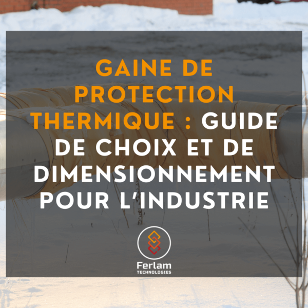 Gaine de protection thermique : guide de choix et de dimensionnement pour l’industrie