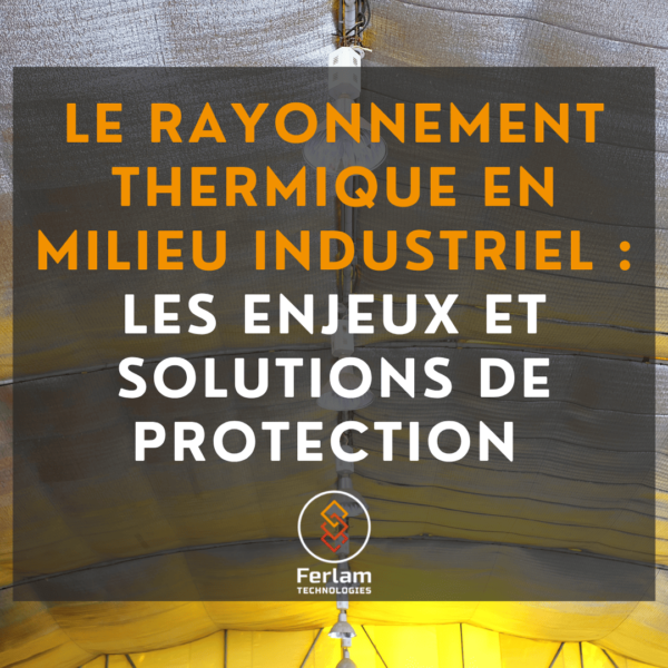 Le rayonnement thermique en milieu industriel : les enjeux et solutions de protection