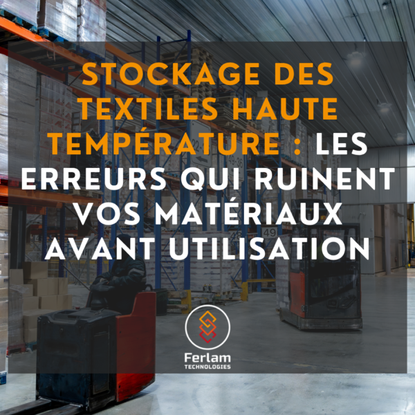 Stockage des textiles haute température : les erreurs qui ruinent vos matériaux avant utilisation